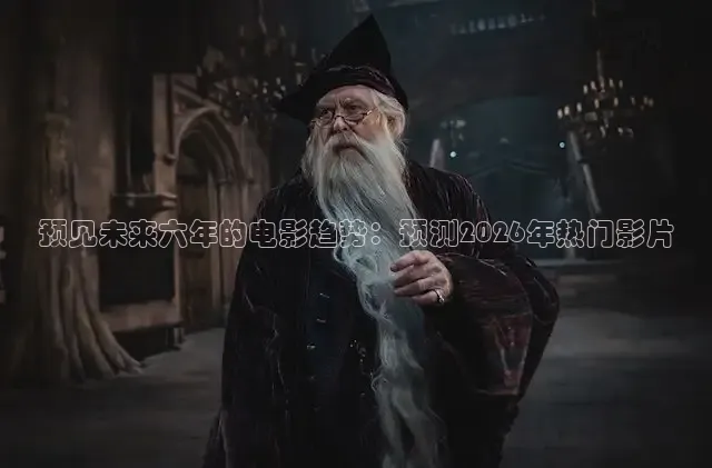 预见未来六年的电影趋势：预测2026年热门影片